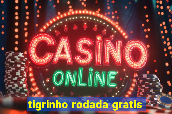 tigrinho rodada gratis